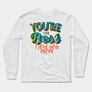 You're the best, i love you mom Long Sleeve T-Shirt